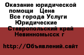 Оказание юридической помощи › Цена ­ 500 - Все города Услуги » Юридические   . Ставропольский край,Невинномысск г.